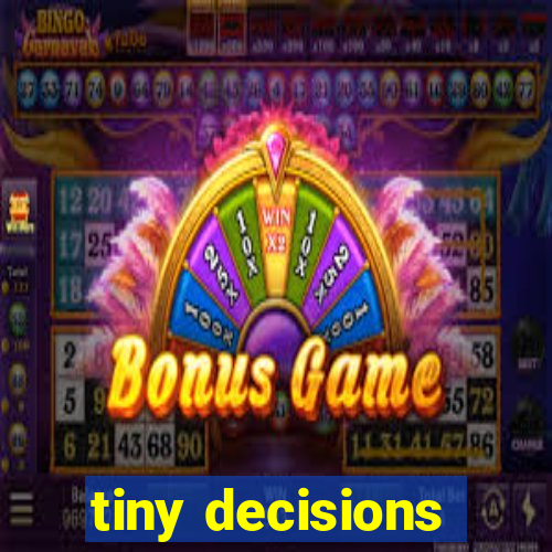 tiny decisions